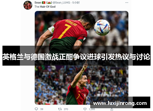 英格兰与德国激战正酣争议进球引发热议与讨论